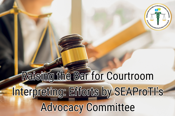 Raising the Bar for Courtroom Interpreting Efforts by SEAProTIs Advocacy Committee