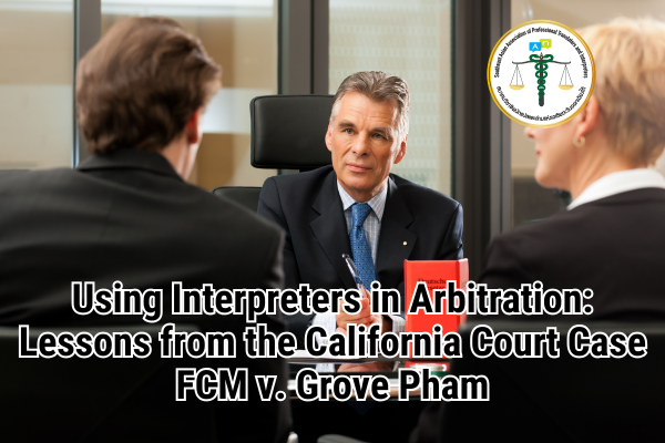 Using Interpreters in Arbitration Lessons from the California Court Case FCM v. Grove Pham